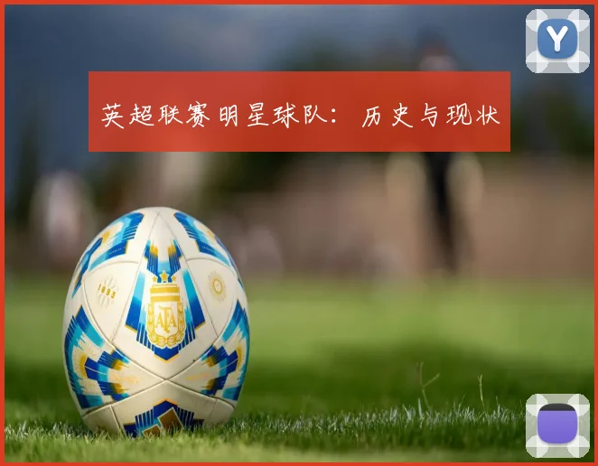 英超联赛明星球队：历史与现状