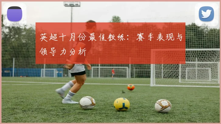 英超十月份最佳教练：赛季表现与领导力分析